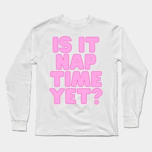 Funny Nap Joke- Is It Nap Time Yet? Long Sleeve T-Shirt